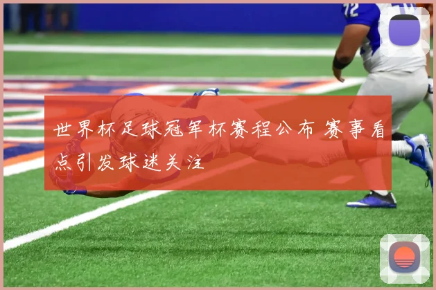 世界杯足球冠军杯赛程公布 赛事看点引发球迷关注