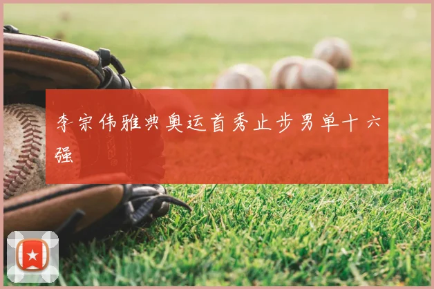 李宗伟雅典奥运首秀止步男单十六强