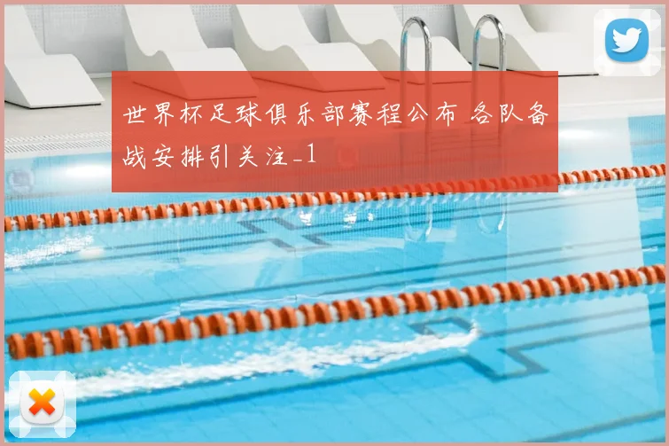 世界杯足球俱乐部赛程公布 各队备战安排引关注_1