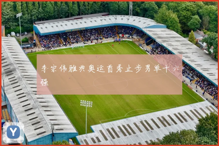 李宗伟雅典奥运首秀止步男单十六强