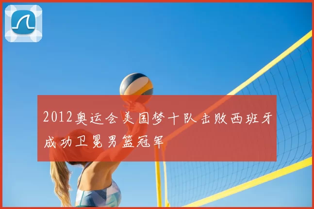 2012奥运会美国梦十队击败西班牙成功卫冕男篮冠军