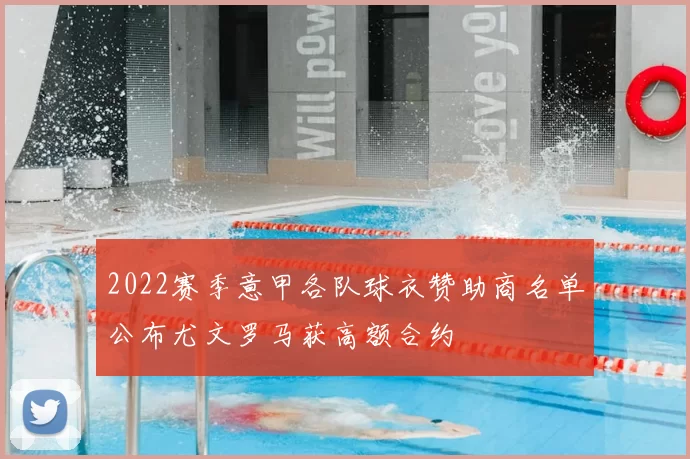 2022赛季意甲各队球衣赞助商名单公布尤文罗马获高额合约