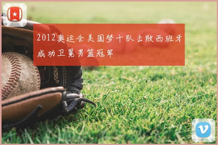 2012奥运会美国梦十队击败西班牙成功卫冕男篮冠军