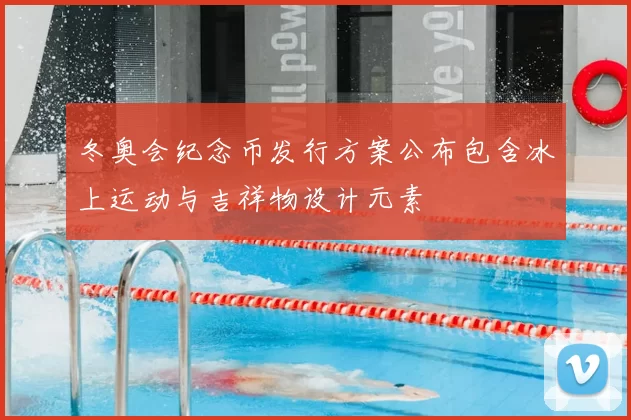 冬奥会纪念币发行方案公布包含冰上运动与吉祥物设计元素