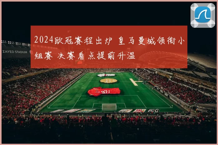 2024欧冠赛程出炉 皇马曼城领衔小组赛 决赛看点提前升温