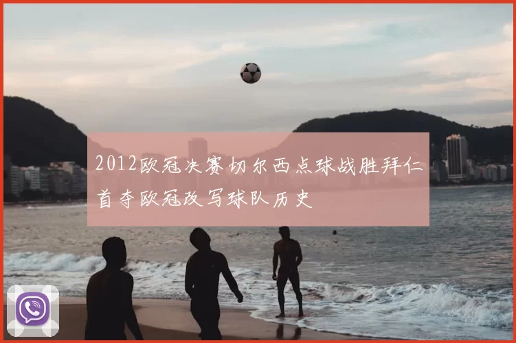 2012欧冠决赛切尔西点球战胜拜仁首夺欧冠改写球队历史