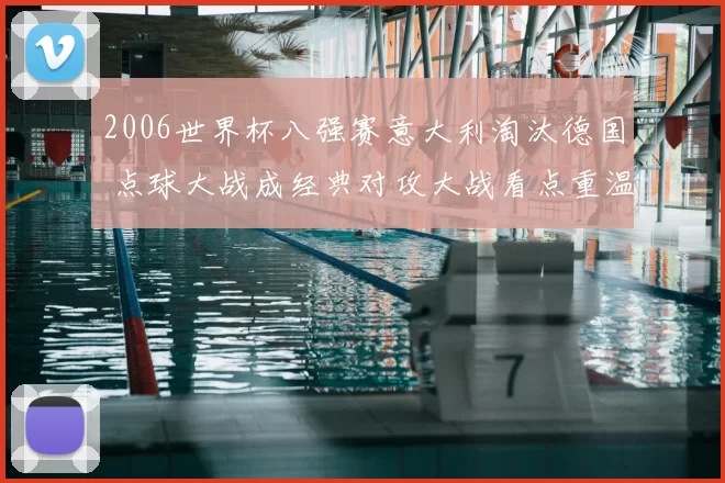 2006世界杯八强赛意大利淘汰德国 点球大战成经典对攻大战看点重温