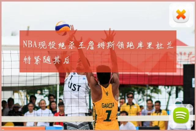 NBA现役绝杀王詹姆斯领跑库里杜兰特紧随其后